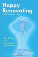 Happy Renovating : From Victim To Victor, Tips And Tales For Home & Life Improvement (Volume 1) артикул 3215d.