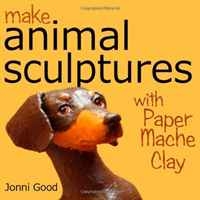 Make Animal Sculptures with Paper Mache Clay: How to Create Stunning Wildlife Art Using Patterns and My Easy-to-Make, No-Mess Paper Mache Recipe артикул 3238d.