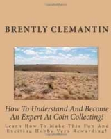 How To Understand And Become An Expert At Coin Collecting!: Learn How To Make This Fun And Exciting Hobby Very Rewarding! (Volume 1) артикул 3240d.