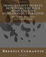 Home Security Secrets: How To Secure Your Home And Keep Intruders Out For Good: Making Your House More Secure Made Simple (Volume 1) артикул 3241d.